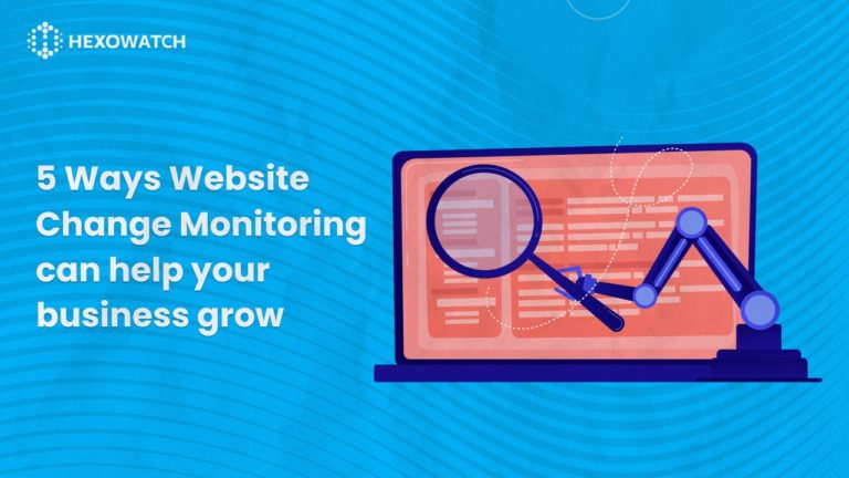 5 Ways Website Change Monitoring Can Help Your Business Grow
